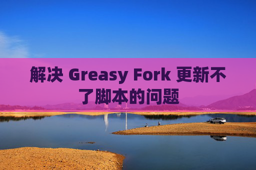 解决 Greasy Fork 更新不了脚本的问题